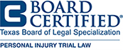 Board Certified in Personal Injury Trial Law Texas Board of Legal Specialization